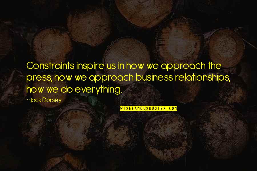 Business Relationship Quotes By Jack Dorsey: Constraints inspire us in how we approach the