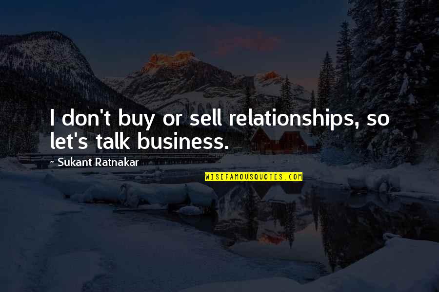 Business Relationship Quotes By Sukant Ratnakar: I don't buy or sell relationships, so let's