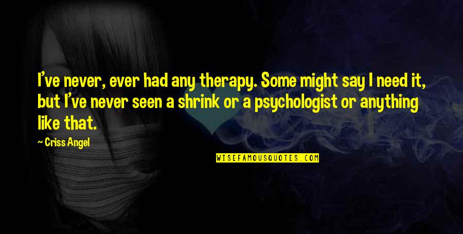 Business Reopen Quotes By Criss Angel: I've never, ever had any therapy. Some might Business Reopen Quotes By Criss Angel: I've never, ever had any therapy. Some might