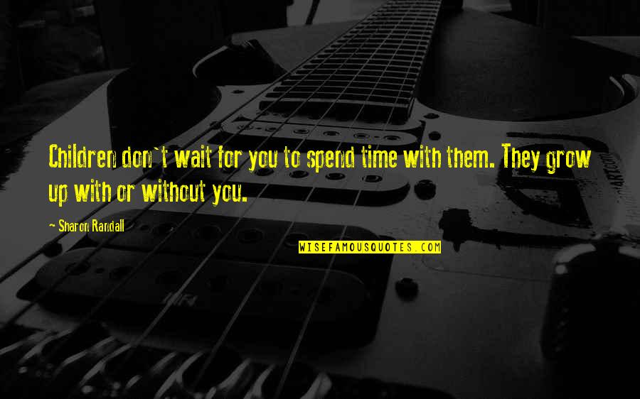 Business Requirement Quotes By Sharon Randall: Children don't wait for you to spend time Business Requirement Quotes By Sharon Randall: Children don't wait for you to spend time