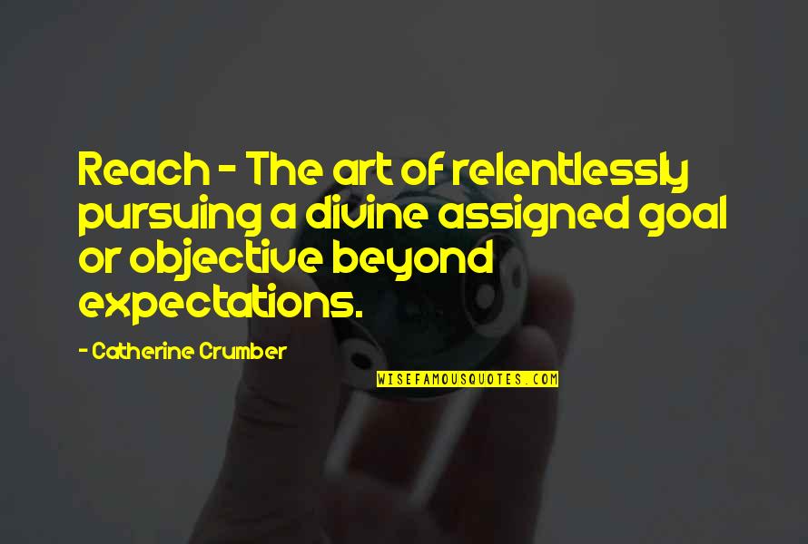 Business Resource Quotes By Catherine Crumber: Reach - The art of relentlessly pursuing a