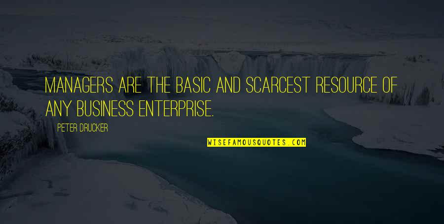 Business Resource Quotes By Peter Drucker: Managers are the basic and scarcest resource of