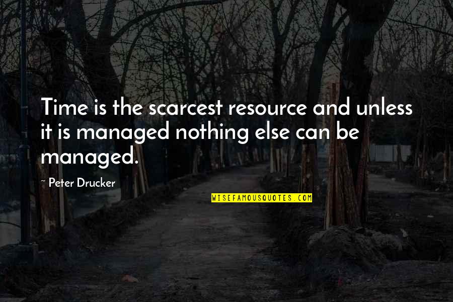 Business Resource Quotes By Peter Drucker: Time is the scarcest resource and unless it