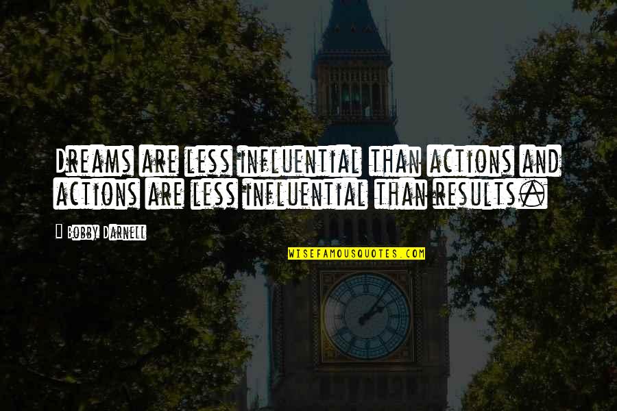 Business Results Quotes By Bobby Darnell: Dreams are less influential than actions and actions Business Results Quotes By Bobby Darnell: Dreams are less influential than actions and actions