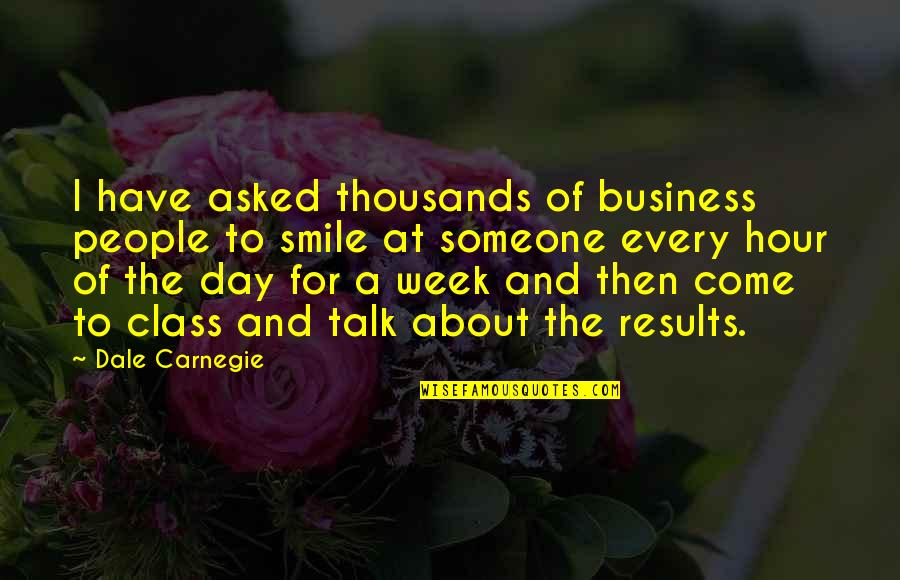 Business Results Quotes By Dale Carnegie: I have asked thousands of business people to