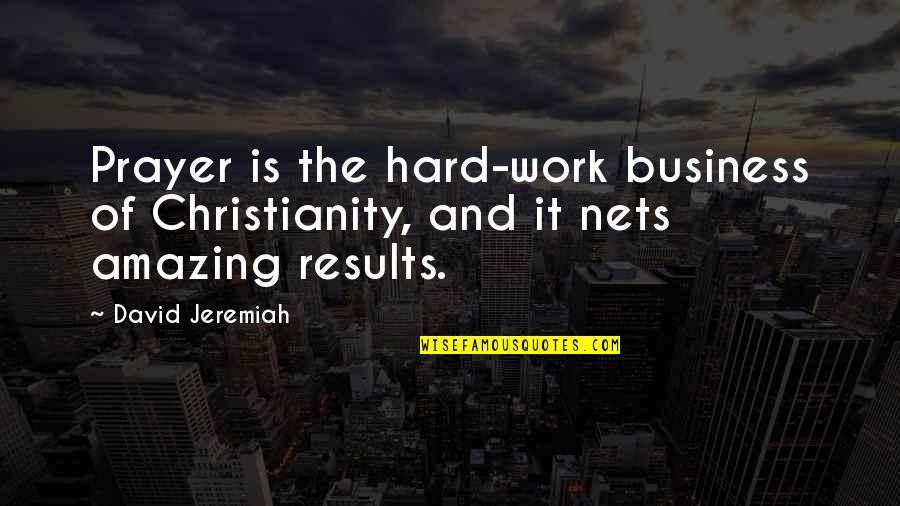 Business Results Quotes By David Jeremiah: Prayer is the hard-work business of Christianity, and