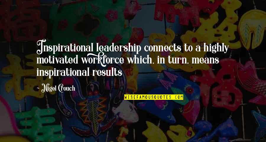 Business Results Quotes By Nigel Crouch: Inspirational leadership connects to a highly motivated workforce Business Results Quotes By Nigel Crouch: Inspirational leadership connects to a highly motivated workforce