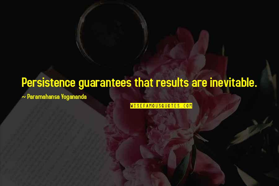 Business Results Quotes By Paramahansa Yogananda: Persistence guarantees that results are inevitable.