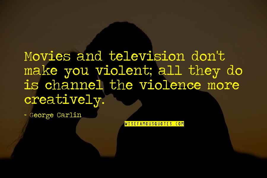 Business Rival Quotes By George Carlin: Movies and television don't make you violent; all Business Rival Quotes By George Carlin: Movies and television don't make you violent; all