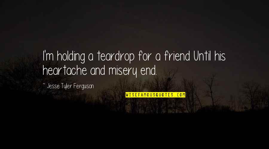 Business Rival Quotes By Jesse Tyler Ferguson: I'm holding a teardrop for a friend Until