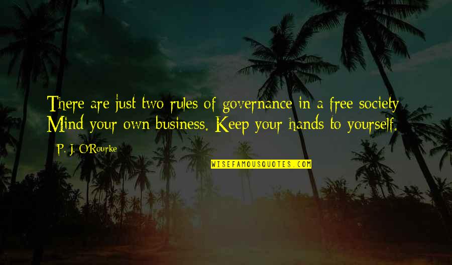 Business Rules Quotes By P. J. O'Rourke: There are just two rules of governance in