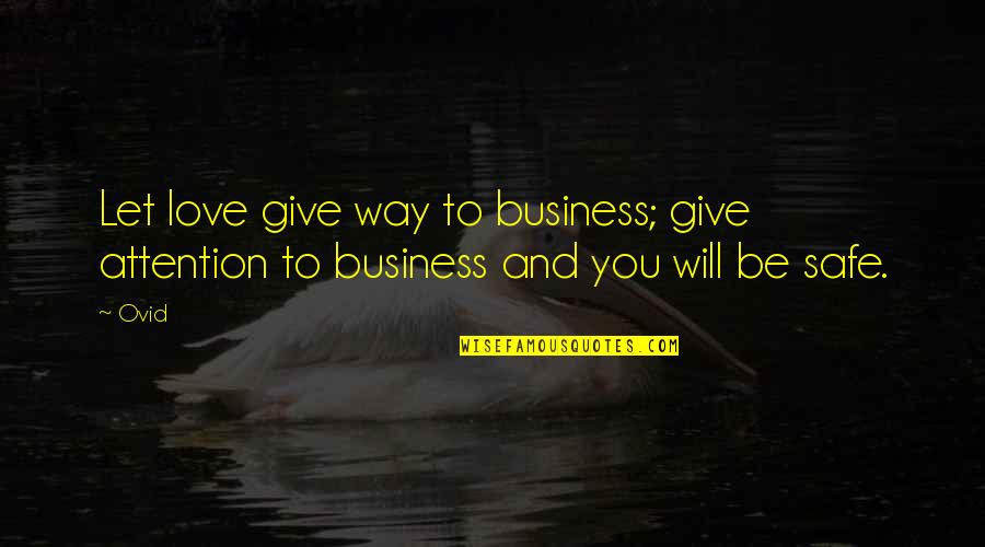Business Safety Quotes By Ovid: Let love give way to business; give attention