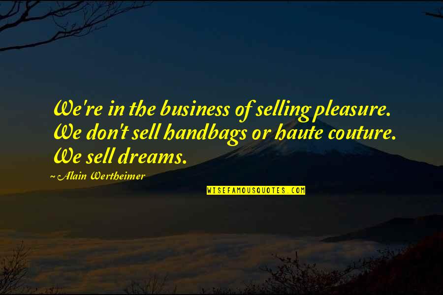 Business Selling Quotes By Alain Wertheimer: We're in the business of selling pleasure. We