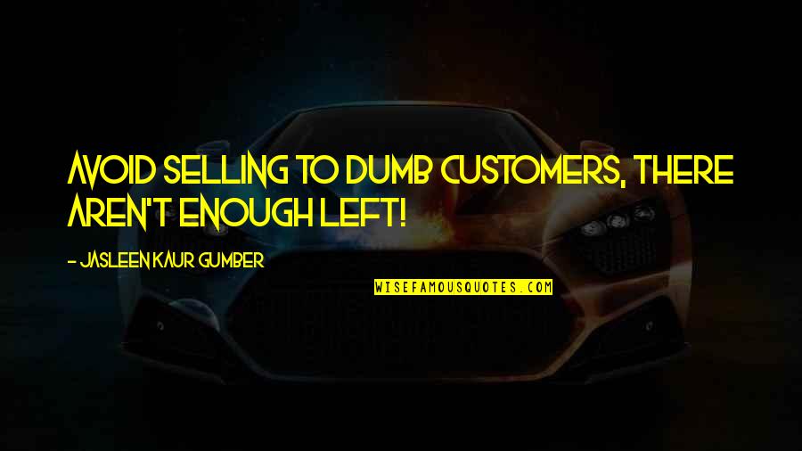 Business Selling Quotes By Jasleen Kaur Gumber: Avoid selling to dumb customers, there aren't enough