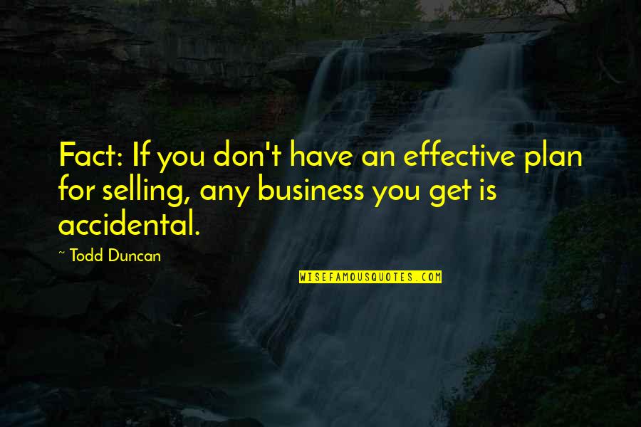 Business Selling Quotes By Todd Duncan: Fact: If you don't have an effective plan