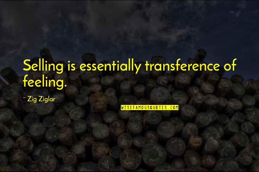 Business Selling Quotes By Zig Ziglar: Selling is essentially transference of feeling.
