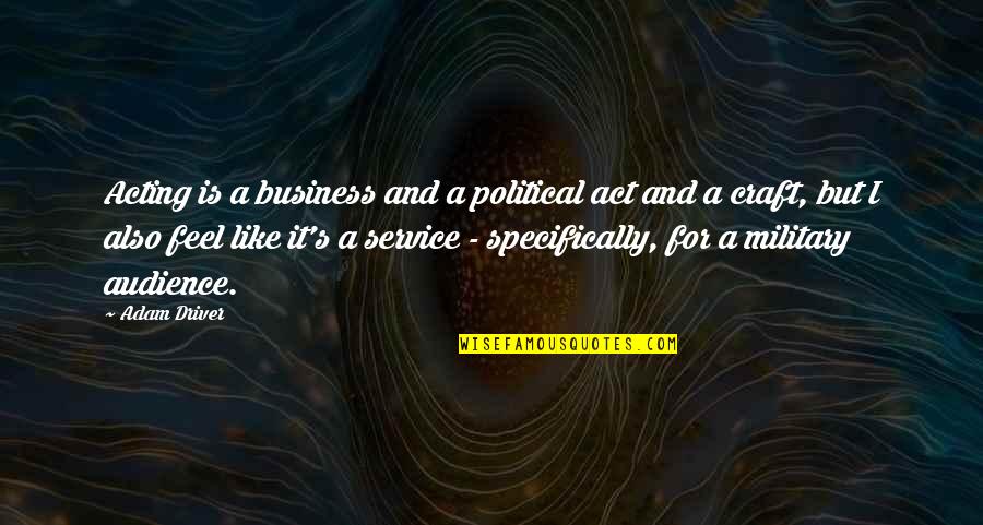 Business Service Quotes By Adam Driver: Acting is a business and a political act