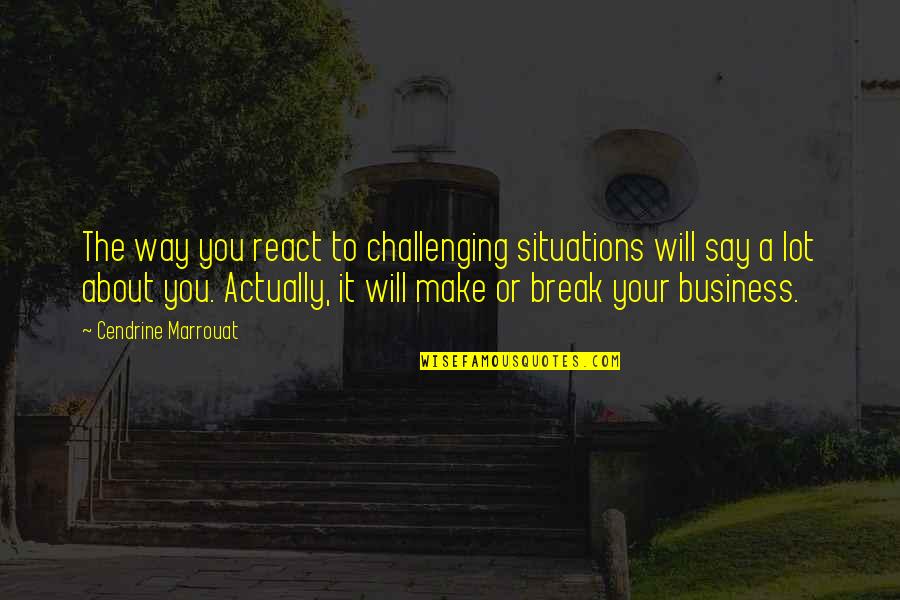 Business Service Quotes By Cendrine Marrouat: The way you react to challenging situations will