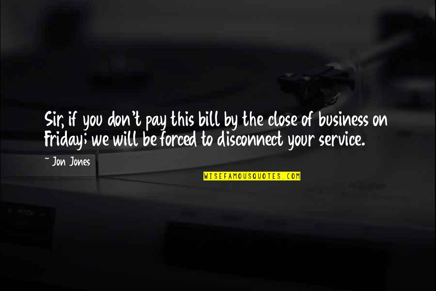 Business Service Quotes By Jon Jones: Sir, if you don't pay this bill by