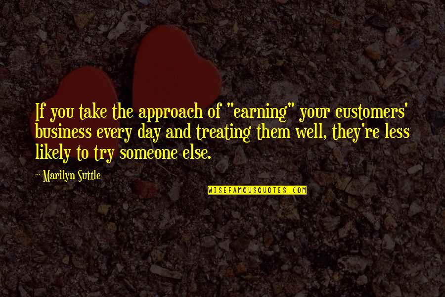 Business Service Quotes By Marilyn Suttle: If you take the approach of "earning" your