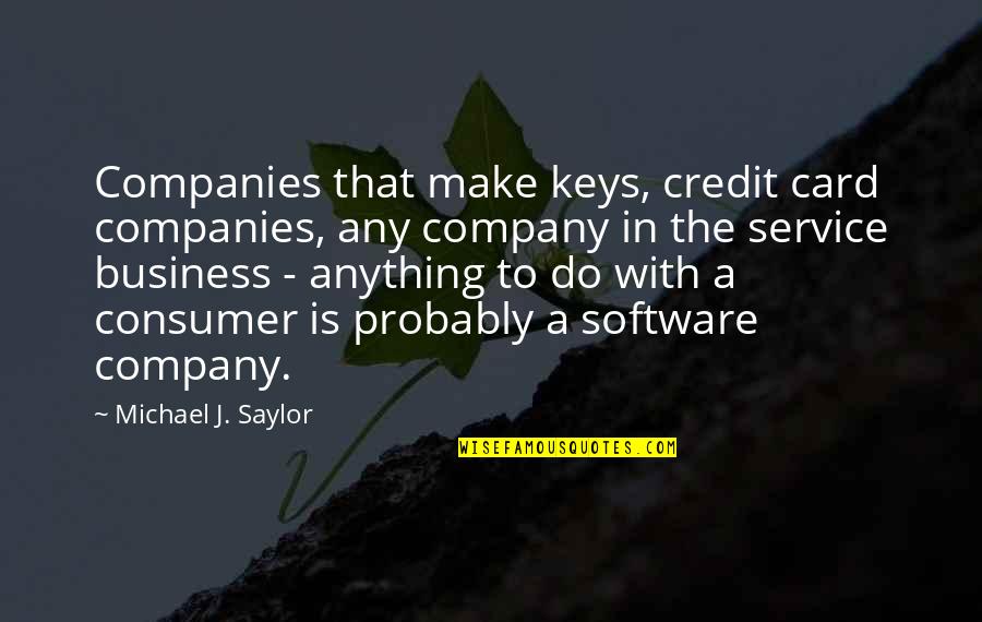 Business Service Quotes By Michael J. Saylor: Companies that make keys, credit card companies, any