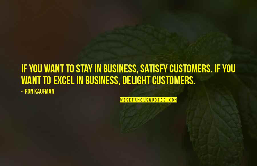 Business Service Quotes By Ron Kaufman: If you want to stay in business, satisfy