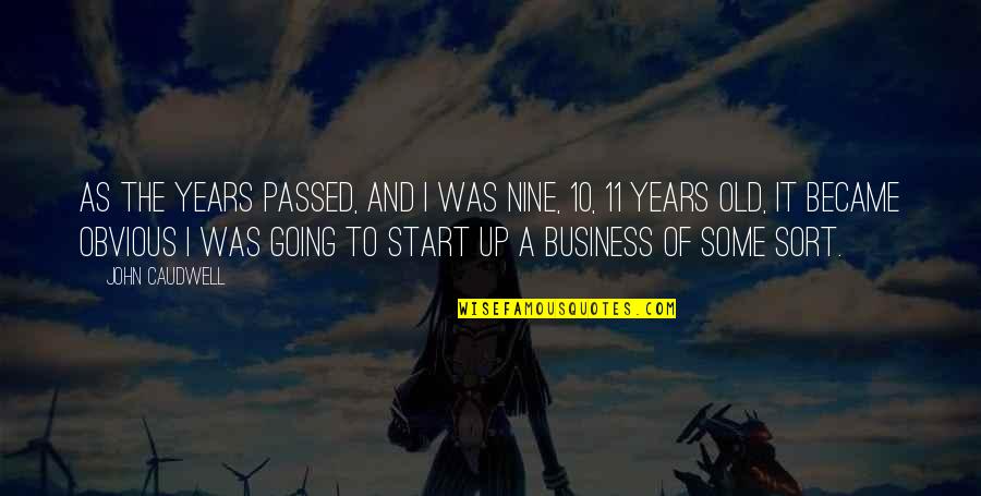 Business Start Up Quotes By John Caudwell: As the years passed, and I was nine, Business Start Up Quotes By John Caudwell: As the years passed, and I was nine,