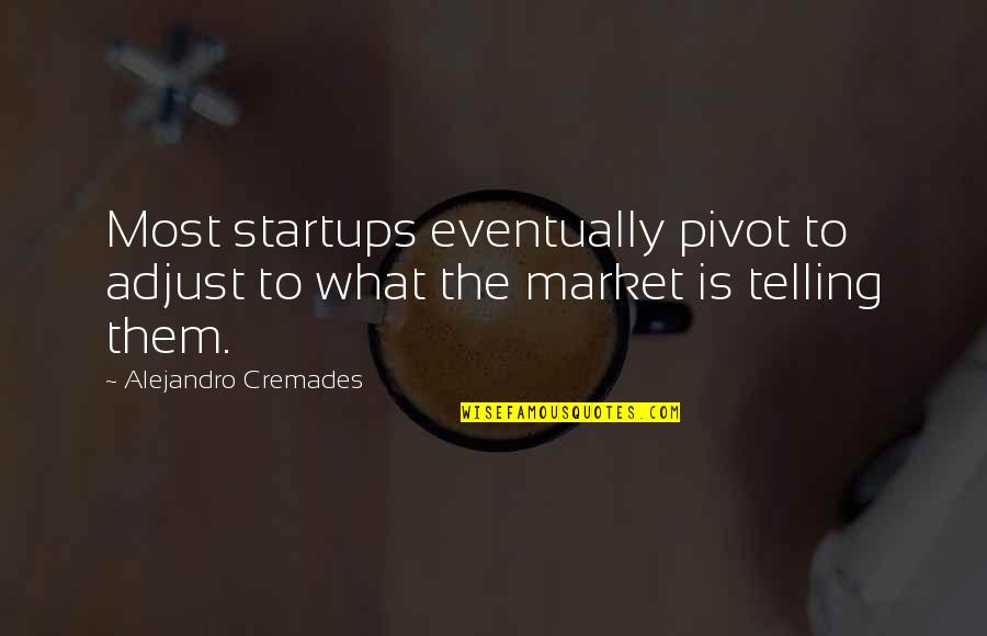 Business Startup Quotes By Alejandro Cremades: Most startups eventually pivot to adjust to what