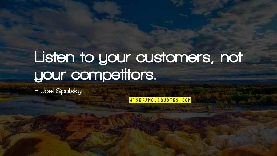 Business Startup Quotes By Joel Spolsky: Listen to your customers, not your competitors.