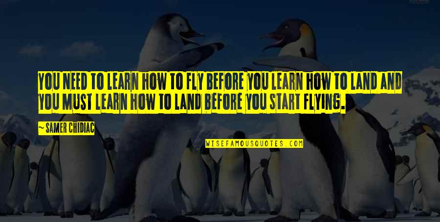 Business Startup Quotes By Samer Chidiac: You NEED to learn how to fly before