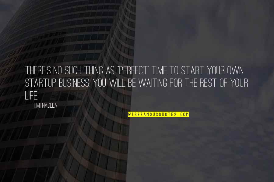 Business Startup Quotes By Timi Nadela: There's no such thing as "Perfect' time to