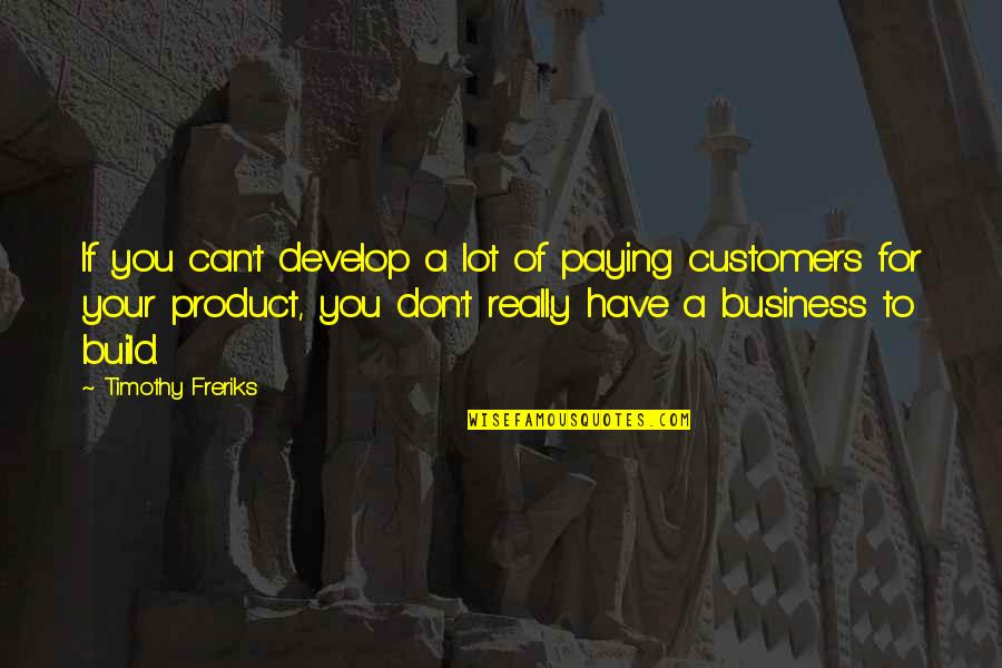Business Startup Quotes By Timothy Freriks: If you can't develop a lot of paying