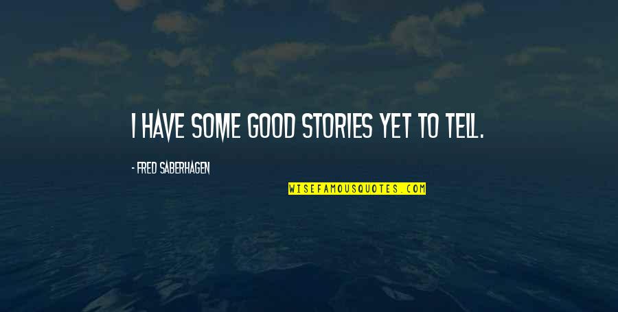 Business Steve Wynn Quotes By Fred Saberhagen: I have some good stories yet to tell. Business Steve Wynn Quotes By Fred Saberhagen: I have some good stories yet to tell.