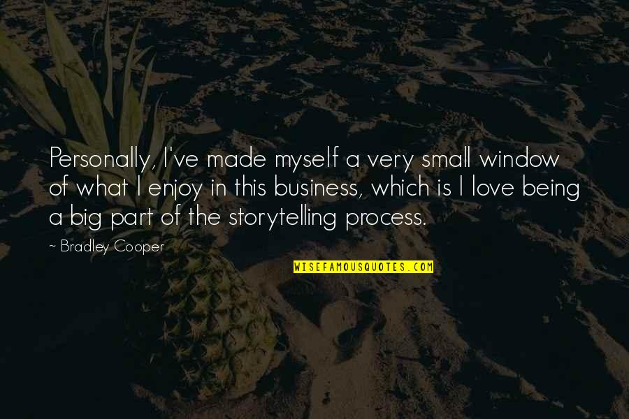 Business Storytelling Quotes By Bradley Cooper: Personally, I've made myself a very small window