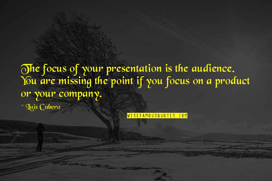 Business Storytelling Quotes By Luis Cubero: The focus of your presentation is the audience.