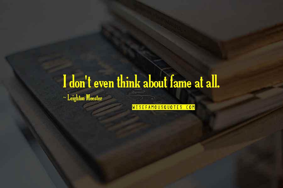 Business Strategies Quotes By Leighton Meester: I don't even think about fame at all. Business Strategies Quotes By Leighton Meester: I don't even think about fame at all.