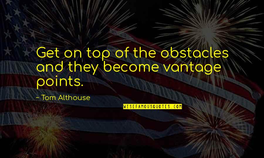 Business Strategies Quotes By Tom Althouse: Get on top of the obstacles and they