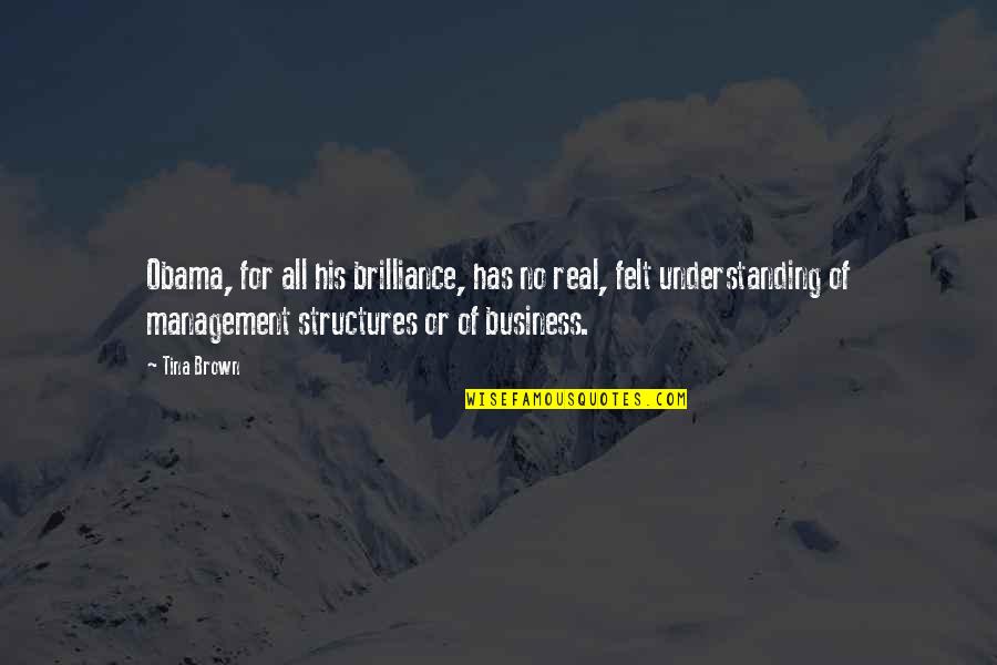 Business Structures Quotes By Tina Brown: Obama, for all his brilliance, has no real,