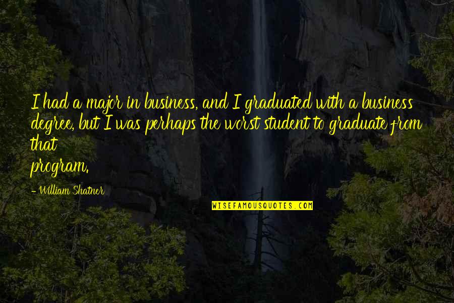 Business Students Quotes By William Shatner: I had a major in business, and I