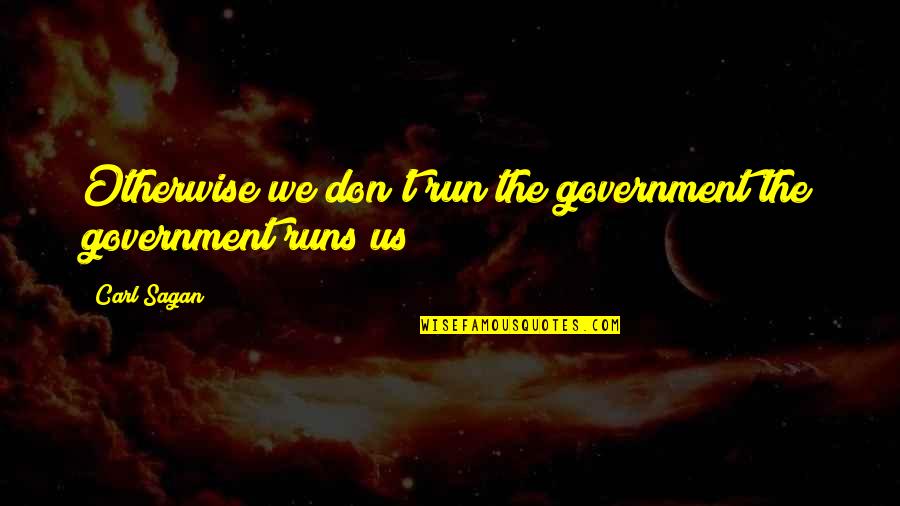 Business Studies Quotes By Carl Sagan: Otherwise we don't run the government the government