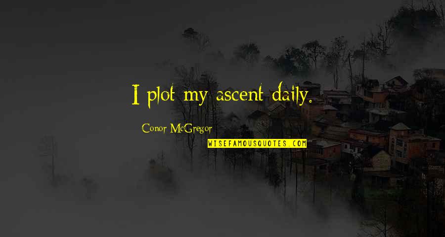 Business Studies Quotes By Conor McGregor: I plot my ascent daily.