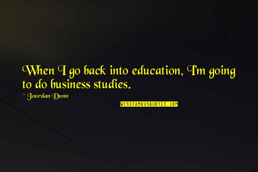 Business Studies Quotes By Jourdan Dunn: When I go back into education, I'm going