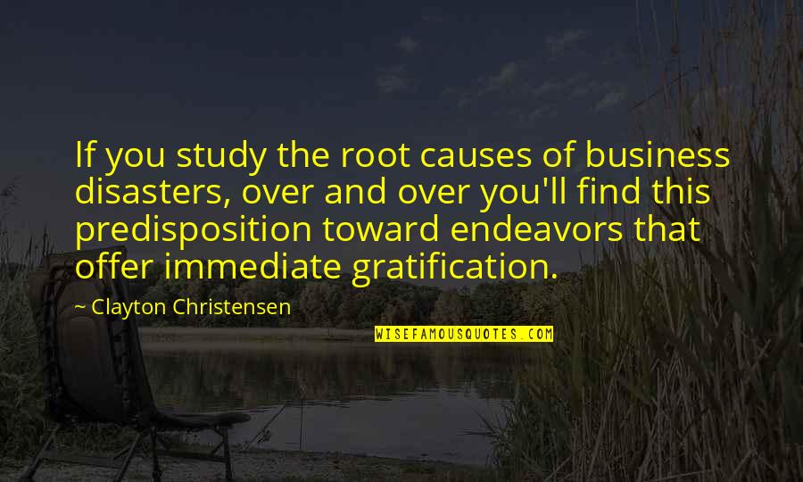 Business Study Quotes By Clayton Christensen: If you study the root causes of business Business Study Quotes By Clayton Christensen: If you study the root causes of business