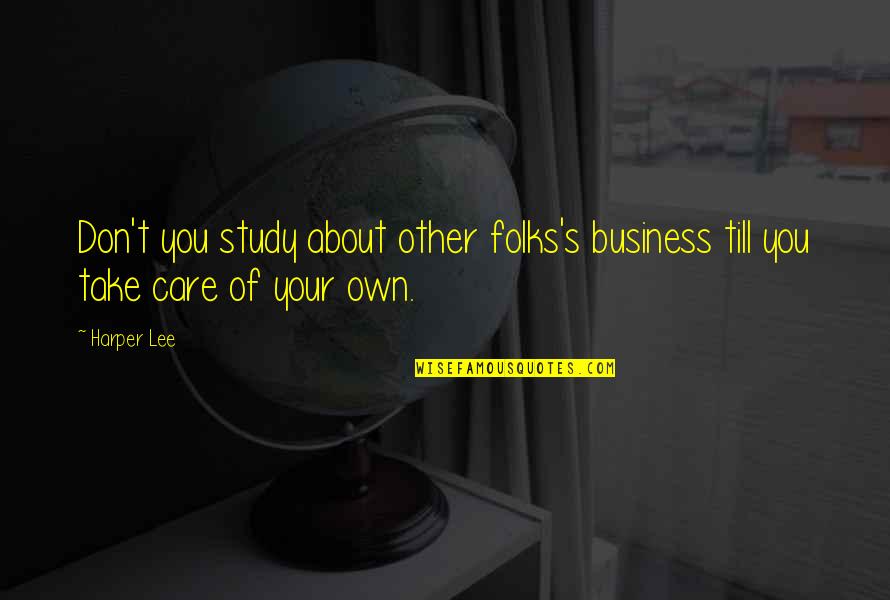 Business Study Quotes By Harper Lee: Don't you study about other folks's business till