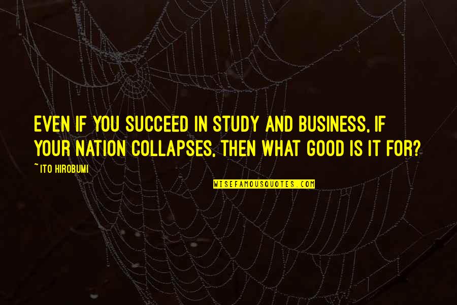 Business Study Quotes By Ito Hirobumi: Even if you succeed in study and business, Business Study Quotes By Ito Hirobumi: Even if you succeed in study and business,
