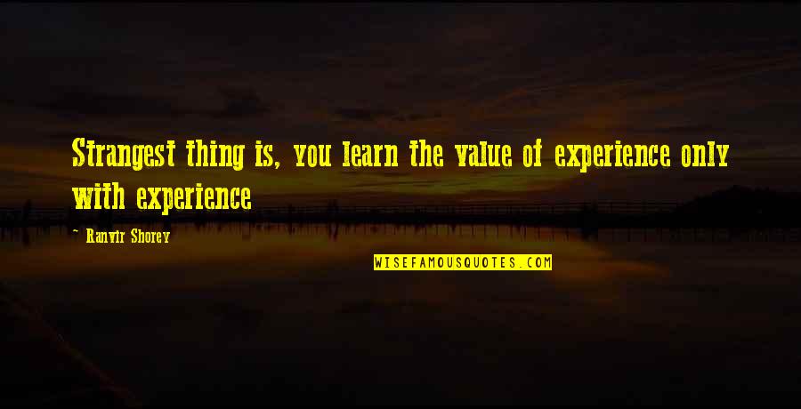 Business Study Quotes By Ranvir Shorey: Strangest thing is, you learn the value of