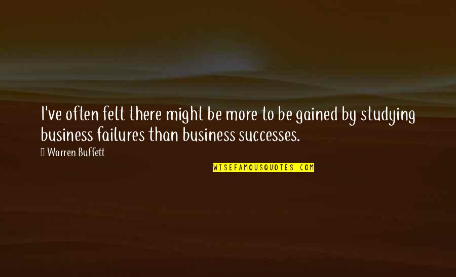 Business Study Quotes By Warren Buffett: I've often felt there might be more to Business Study Quotes By Warren Buffett: I've often felt there might be more to