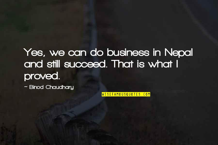 Business Succeed Quotes By Binod Chaudhary: Yes, we can do business in Nepal and