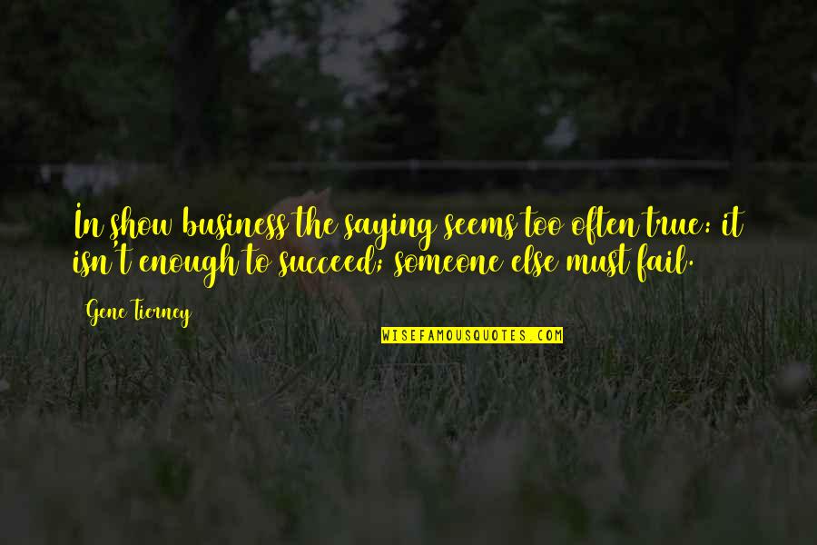 Business Succeed Quotes By Gene Tierney: In show business the saying seems too often Business Succeed Quotes By Gene Tierney: In show business the saying seems too often