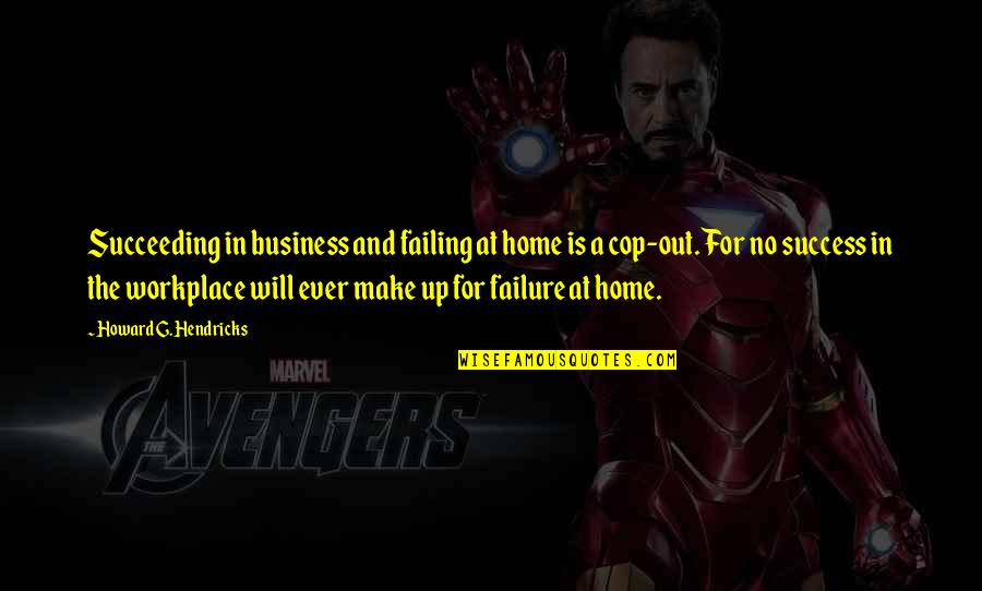 Business Succeed Quotes By Howard G. Hendricks: Succeeding in business and failing at home is Business Succeed Quotes By Howard G. Hendricks: Succeeding in business and failing at home is